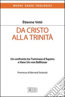Da Cristo alla Trinità. Un confronto tra Tommaso D'Aquino e Hans Urs von Balthasar libro di Vetö Étienne Emmanuel