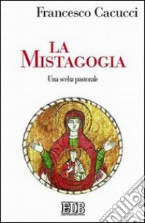 La mistagogia. Una scelta pastorale libro di Cacucci Francesco
