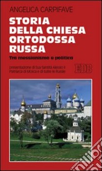 Storia della Chiesa ortodossa russa. Tra messianismo e politica libro di Carpifave Angelica