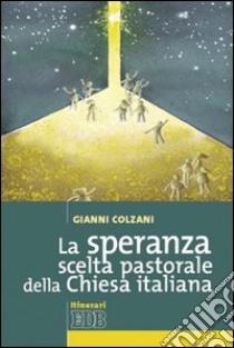 La speranza scelta pastorale della Chiesa italiana libro di Colzani Gianni