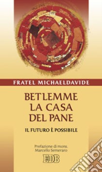 Betlemme, la casa del pane. Il futuro è possibile libro di Semeraro MichaelDavide