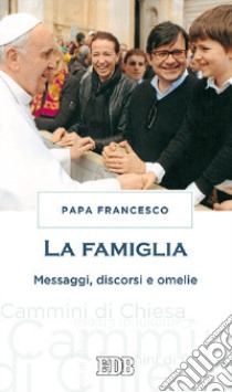 La famiglia. Messaggi, discorsi e omelie libro di Francesco (Jorge Mario Bergoglio)