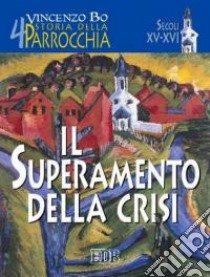 Storia della parrocchia. Vol. 4: Il superamento della crisi (sec. XV-XVI) libro di Bo Vincenzo