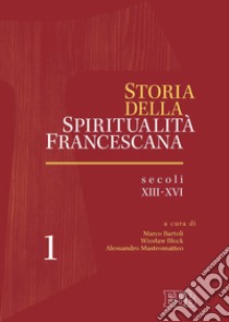 Storia della spiritualità francescana. Vol. 1: Secoli XIII-XVI libro di Bartoli M. (cur.); Block W. (cur.); Mastromatteo A. (cur.)