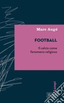 Football. Il calcio come fenomeno religioso libro di Augé Marc