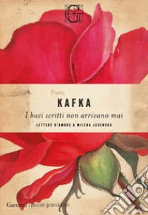 I baci scritti non arrivano mai. Lettere d'amore a Milena Jesenská libro di Kafka Franz