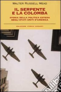 Il serpente e la colomba. Storia della politica estera degli Stati Uniti d'America libro di Mead W. Russell