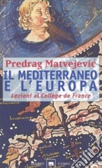 Il Mediterraneo e l'Europa. Lezioni al Collège de France libro di Matvejevic Predrag