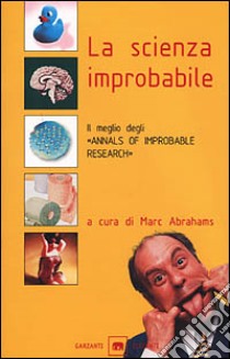 La scienza improbabile. Il meglio degli «Annals of Improbable Research» libro di Abrahams Marc