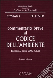 Commentario breve al codice dell'ambiente (D. legisl. 3 aprile 2006, n. 152) libro di Costato Luigi; Pellizzer Franco