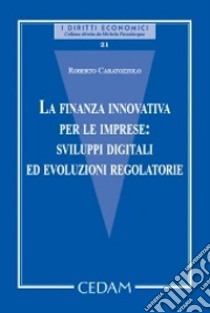 La finanza innovativa per le imprese: sviluppi digitali ed evoluzioni regolatorie libro di Caratozzolo Roberto