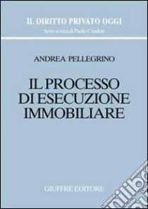 Il processo di esecuzione immobiliare libro di Pellegrino Andrea