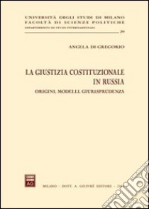 La giustizia costituzionale in Russia. Origini, modelli, giurisprudenza libro di Di Gregorio Angela