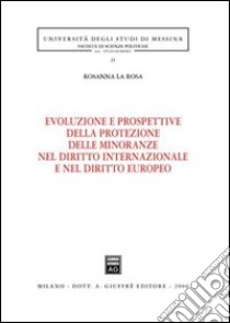 Evoluzione e prospettive della protezione delle minoranze nel diritto internazionale e nel diritto europeo libro di La Rosa Rosanna