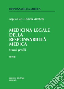 Medicina legale e della responsabilità medica. Nuovi profili. Vol. 3 libro di Fiori Angelo; Marchetti Daniela