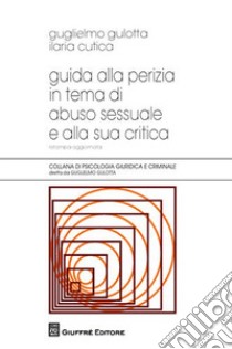 Guida alla perizia in tema di abuso sessuale e alla sua critica libro di Gulotta Guglielmo; Cutica Ilaria