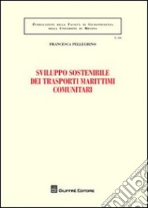 Sviluppo sostenibile dei trasporti marittimi comunitari libro di Pellegrino Francesca