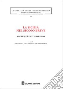 La Sicilia nel secolo breve. Modernità e sottosviluppo libro di D'Andrea L. (cur.); Chiara L. (cur.); Limosani M. (cur.)