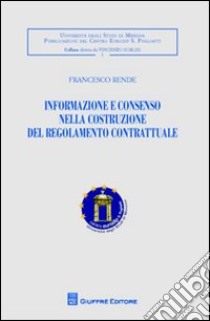 Informazione e consenso nella costruzione del regolamento contrattuale libro di Rende Francesco