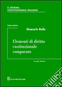 Il sistema costituzionale italiano. Vol. 5: Elementi di diritto costituzionale comparato libro di Rolla Giancarlo