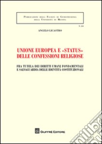 Unione europea e «status» delle confessioni religiose. Fra tutela dei diritti umani fondamentali e salvaguardia delle identità costituzionali libro di Licastro Angelo