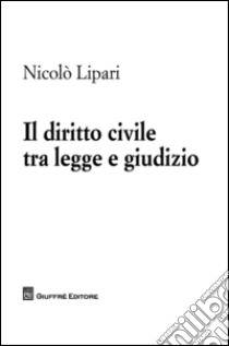 Il diritto civile tra legge e giudizio libro di Lipari Nicolò