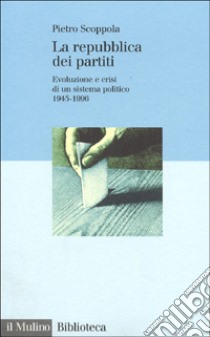 La Repubblica dei partiti. Evoluzione e crisi di un sistema politico (1945-1996) libro di Scoppola Pietro