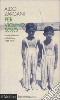 Per violino solo. La mia infanzia nell'aldiqua (1938-1945) libro di Zargani Aldo