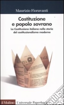 Costituzione e popolo sovrano. La Costituzione italiana nella storia del costituzionalismo moderno libro di Fioravanti Maurizio