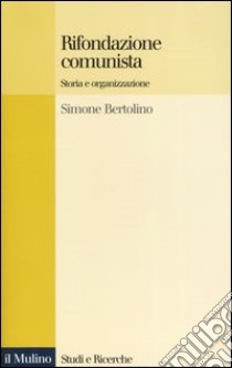 Rifondazione comunista. Storia e organizzazione libro di Bertolino Simone