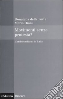 Movimenti senza protesta? L'ambientalismo in Italia libro di Della Porta Donatella; Diani Mario