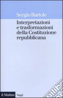 Interpretazioni e trasformazioni della Costituzione repubblicana libro di Bartole Sergio