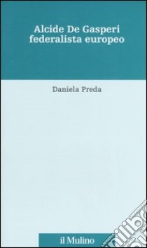 Alcide De Gasperi federalista europeo libro di Preda Daniela