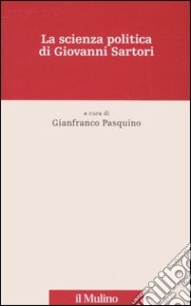 La scienza politica di Giovanni Sartori libro di Pasquino G. (cur.)