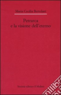 Petrarca e la visione dell'eterno libro di Bertolani M. Cecilia