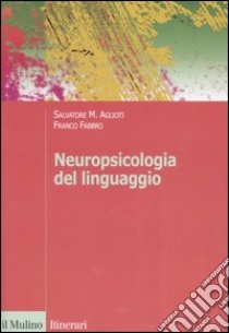 Neuropsicologia del linguaggio libro di Aglioti Salvatore M.; Fabbro Franco