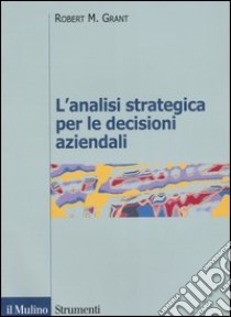 L'analisi strategica per le decisioni aziendali libro di Grant Robert M.