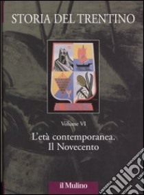 Storia del Trentino. Vol. 6: L'età contemporanea. Il Novecento libro di Leonardi A. (cur.); Pombeni P. (cur.)
