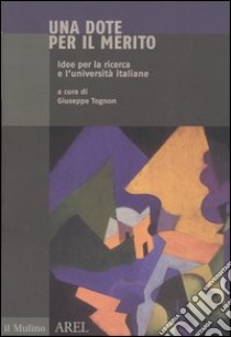 Una dote per il merito. Idee per la ricerca e l'università italiane libro di Tognon G. (cur.)