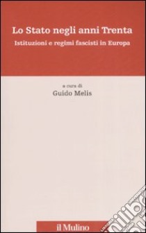Lo Stato negli anni Trenta. Istituzioni e regimi fascisti in Europa libro di Melis G. (cur.)