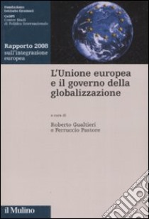 L'Unione Europea e il governo della globalizzazione. Rapporto 2008 sull'integrazione europea libro di Gualtieri R. (cur.); Pastore F. (cur.)