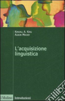L'acquisizione linguistica libro di King Kendall A.; Mackey Alison; Donati C. (cur.)