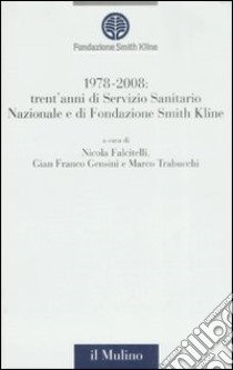 1978-2008: trent'anni di Servizio Sanitario Nazionale e trent'anni di Fondazione Smith Kline libro di Falcitelli N. (cur.); Gensini G. F. (cur.); Trabucchi M. (cur.)