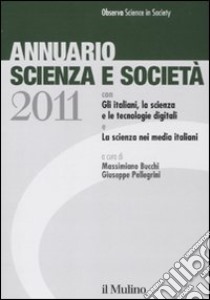 Annuario scienza e società (2011) libro di Bucchi M. (cur.); Pellegrini G. (cur.)