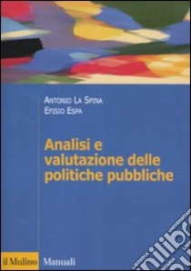 Analisi e valutazione delle politiche pubbliche libro di La Spina Antonio; Espa Efisio