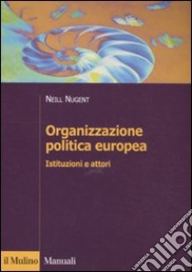 Organizzazione politica europea. Istituzioni e attori libro di Nugent Neill; Gozi S. (cur.)
