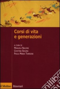 Corsi di vita e generazioni libro di Naldini M. (cur.); Solera C. (cur.); Torrioni P. M. (cur.)