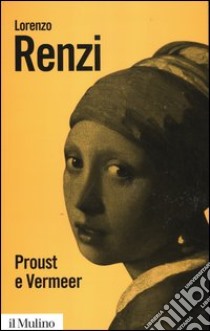 Proust e Vermeer. Apologia dell'imprecisione libro di Renzi Lorenzo