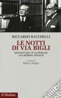 Le notti di via Bigli. Quarant'anni di confidenza con Raffaele Mattioli libro di Bacchelli Riccardo; Veglia M. (cur.)