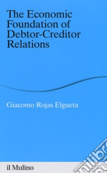 The economic foundation of debtor-creditor relations libro di Rojas Elgueta Giacomo